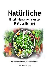 E-Book (epub) Natürliche Entzündungshemmende Diät zur Heilung: Entzünde deinen Körper auf Natürliche Weise von Vivian Luz