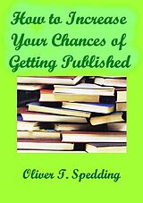 eBook (epub) How to Increase Your Chances of Getting Published de Oliver T. Spedding