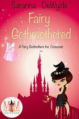 E-Book (epub) Fairy Gothmothered: Magic and Mayhem Universe (Fairy Godmothers Inc) von Saranna Dewylde