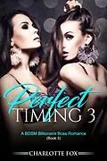 E-Book (epub) Perfect Timing 3: A BDSM Billionaire Boss Romance (Book 3) von Charlotte Fox