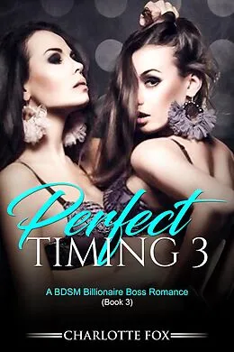 E-Book (epub) Perfect Timing 3: A BDSM Billionaire Boss Romance (Book 3) von Charlotte Fox