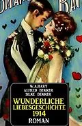 E-Book (epub) Wunderliche Liebesgeschichte 1914 von Alfred Bekker, W. A. Hary, Silke Bekker