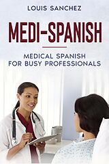 eBook (epub) Medi-Spanish: Medical Spanish for Busy Professionals de Louis Sanchez