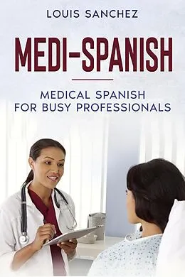 E-Book (epub) Medi-Spanish: Medical Spanish for Busy Professionals von Louis Sanchez