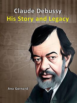 eBook (epub) Claude Debussy : His Story and Legacy (Music World Composers, #1) de Tony R. Smith, Ana Gernard