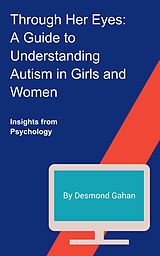 eBook (epub) Through Her Eyes: A Guide to Understanding Autism in Girls and Women de Desmond Gahan