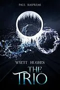 E-Book (epub) Wyett Hughes: The Trio (Wyatt Hughes) von Paul Kasprzak