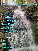 eBook (epub) A Bible-Reading Course for a New Post-Church Christianity - Part One: Enegesis de Joachim Elschner-Sedivy