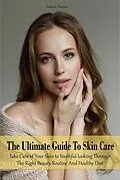 E-Book (epub) The Ultimate Guide To Skin Care Take Care of Your Skin to Youthful looking Through The Right Beauty Routine And Healthy Diet von Pamela Thorne