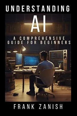 E-Book (epub) Understanding AI: A Comprehensive Guide for Beginners von Frank Zanish