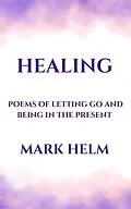 E-Book (epub) Healing: Poems of Letting Go and Being in the Present von Mark A. Helm