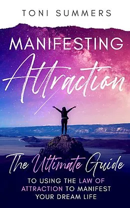 E-Book (epub) Manifesting Attraction :The Ultimate Guide to Using the Law of Attraction to Manifest Your Dream Life von Toni Summers