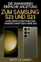 E-Book (epub) Die Wahnsinnig Einfache Anleitung Zum Samsung S23 Und S23 Ultra: Erste Schritte Mit Dem Samsung-handy Der S-serie 2023 von Scott La Counte
