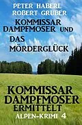 E-Book (epub) Kommissar Dampfmoser und das Mörderglück Alpenkrimi 4 von Peter Haberl, Robert Gruber