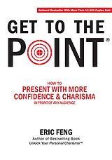 eBook (epub) Get To The Point: How To Present With More Confidence & Charisma In Front Of Any Audience de Eric Feng