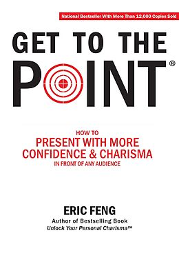 eBook (epub) Get To The Point: How To Present With More Confidence & Charisma In Front Of Any Audience de Eric Feng