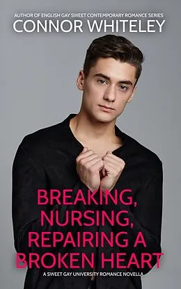 E-Book (epub) Breaking, Nursing, Repairing A Broken Heart: A Sweet Gay University Romance Novella (The English Gay Contemporary Romance Books, #2) von Connor Whiteley