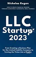 E-Book (epub) LLC Startup 2023: How to Create Financial Freedom Through Launching a Successful Small Business. From Creating a Business Plan for the Limited Liability Company to Turning the Vision into a Reality. von Nicholas Regan
