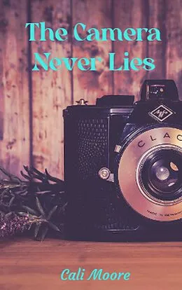 E-Book (epub) The Camera Never Lies (Faith, #1) von Cali Moore