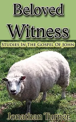 E-Book (epub) Beloved Witness: Studies In The Gospel Of John von Jonathan Turner