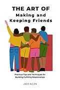 E-Book (epub) The Art of Making and Keeping Friends: Practical Tips and Techniques for Building Fulfilling Relationships von Jade Allen