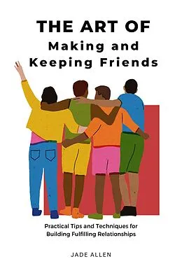 E-Book (epub) The Art of Making and Keeping Friends: Practical Tips and Techniques for Building Fulfilling Relationships von Jade Allen