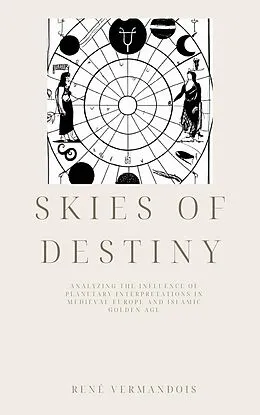 E-Book (epub) Skies of Destiny: Analyzing the Influence of Planetary Interpretations in Medieval Europe and Islamic Golden Age (AI-Generated Books) von René Vermandois