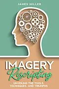 E-Book (epub) Imagery Rescripting: Unveiling the Tools, Techniques, and Triumphs von James Miller