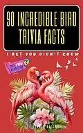 E-Book (epub) 90 Incredible Bird Trivia Facts I Bet You Did't Know von Samuel Walsh