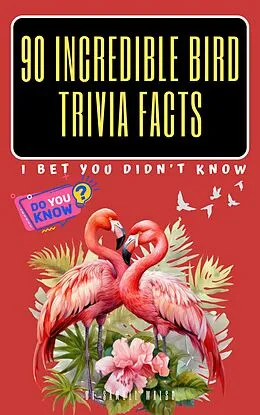 E-Book (epub) 90 Incredible Bird Trivia Facts I Bet You Did't Know von Samuel Walsh