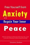 E-Book (epub) Free Yourself from Anxiety and Regain Your Inner Peace: Effective Techniques to Eliminate It from Your Life, as well as Secrets to Overcome Insomnia Caused by Anxiety von Simmons Graham
