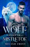 E-Book (epub) Wolf under the Mistletoe von Melanie Frost