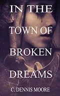 E-Book (epub) In the Town of Broken Dreams (LATE-NIGHT DOUBLE FEATURES, #11) von C. Dennis Moore