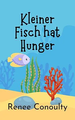 E-Book (epub) Kleiner Fisch hat Hunger (German) von Renee Conoulty