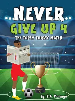 E-Book (epub) Never Give Up 4- The Topsy Turvy Match von K. A. Mulenga