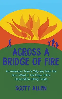 E-Book (epub) Across a Bridge of Fire: An American Teen's Odyssey from the Burn Ward to the Edge of the Cambodian Killing Fields von Scott Allen