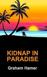 eBook (epub) Kidnap in Paradise (The Characters Compilation, #8) de Graham Hamer