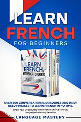 eBook (epub) Learn French for Beginners: Over 300 Conversational Dialogues and Daily Used Phrases to Learn French in no Time. Grow Your Vocabulary with French Short Stories & Language Learning Lessons! (Learning French, #4) de Language Mastery