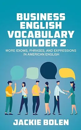 E-Book (epub) Business English Vocabulary Builder 2: More Idioms, Phrases, and Expressions in American English von Jackie Bolen