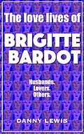 E-Book (epub) The Love Lives of Brigitte Bardot von Danny Lewis