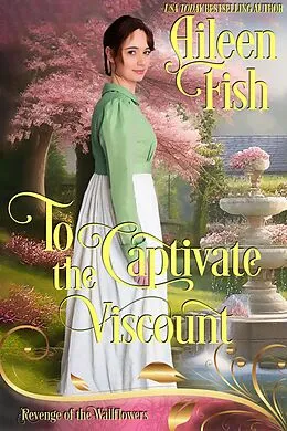E-Book (epub) To Captivate the Viscount (Revenge of the Wallflowers, #1) von Aileen Fish, Wallflowers Revenge