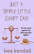 E-Book (epub) Just a Simple Little Court Case (Everything Changes) von Bea Kendall