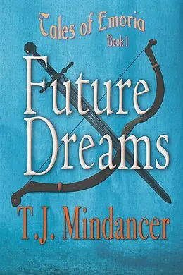 E-Book (epub) Future Dreams (Tales of Emoria, #1) von T. J. Mindancer