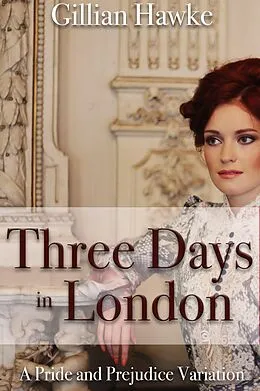 E-Book (epub) Three Days in London: A Pride and Prejudice Variation von Gillian Hawke