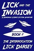 E-Book (epub) Lick and the Invasion: The Interrogation (Book 2) (A Humorous Science Fiction Adventure) von Lick Darsey