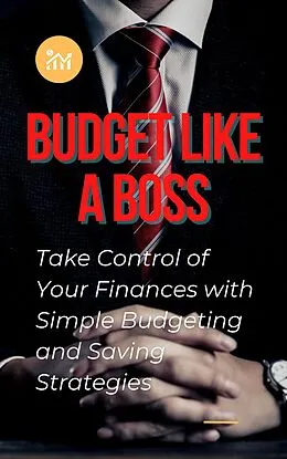 E-Book (epub) Budget Like a Boss: Take Control of Your Finances with Simple Budgeting and Saving Strategies von Aqasha Phoenix