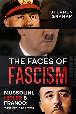 E-Book (epub) The Faces of Fascism - Mussolini, Hitler & Franco: Their Paths to Power von Stephen Graham