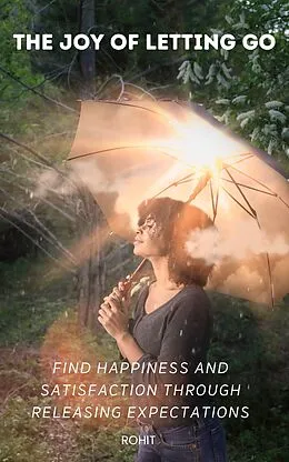 E-Book (epub) The Joy of Letting Go: Find Happiness and Satisfaction Through Releasing Expectations von Rohit