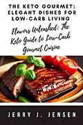 E-Book (epub) The Keto Gourmet: Elegant Dishes for Low-Carb Living (fitness, #9) von Jerry J. Jensen