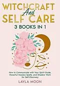 E-Book (epub) Witchcraft and Self Care: 3 Books in 1 - How to Communicate with Your Spirit Guide, Powerful Hoodoo Spells, and Shadow Work for Self-Discovery (Hoodoo Secrets, #6) von Layla Moon